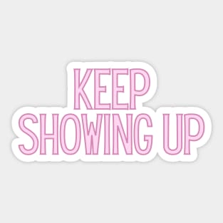 Keep Showing Up - Motivational and Inspiring Work Quotes Sticker